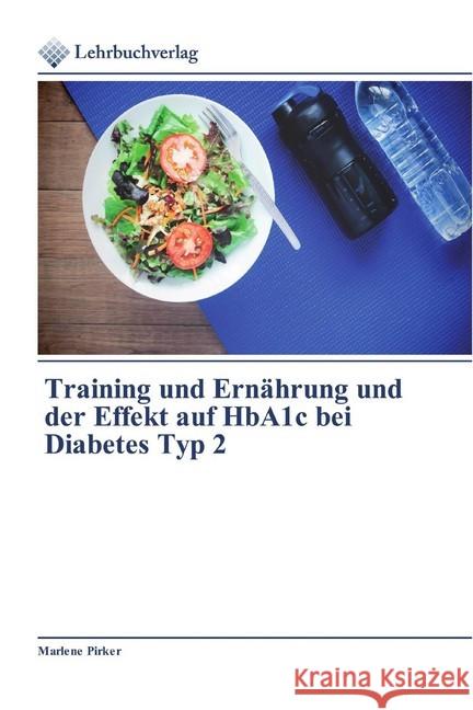 Training und Ernährung und der Effekt auf HbA1c bei Diabetes Typ 2 Pirker, Marlene 9786200270542