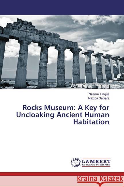 Rocks Museum: A Key for Uncloaking Ancient Human Habitation Haque, Nazmul; Saiyara, Naziba 9786200273390