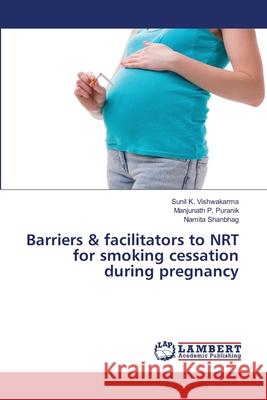 Barriers & facilitators to NRT for smoking cessation during pregnancy Sunil K Vishwakarma, Manjunath P Puranik, Namita Shanbhag 9786200273536