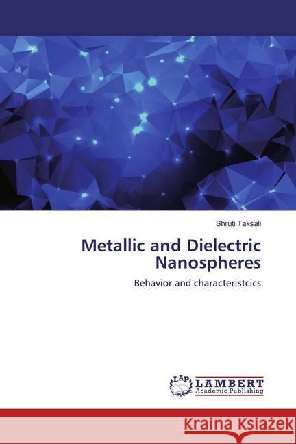 Metallic and Dielectric Nanospheres : Behavior and characteristcics Taksali, Shruti 9786200274229