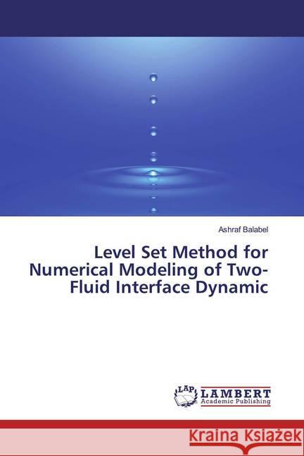 Level Set Method for Numerical Modeling of Two-Fluid Interface Dynamic Balabel, Ashraf 9786200276100 LAP Lambert Academic Publishing