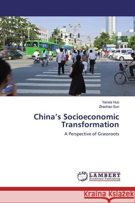 China's Socioeconomic Transformation : A Perspective of Grassroots Huo, Yanxia; Sun, Zhaohao 9786200276841