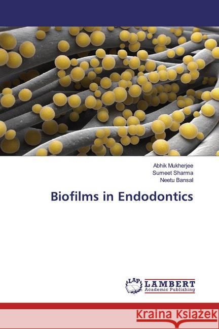 Biofilms in Endodontics Mukherjee, Abhik; Sharma, Sumeet; Bansal, Neetu 9786200276889