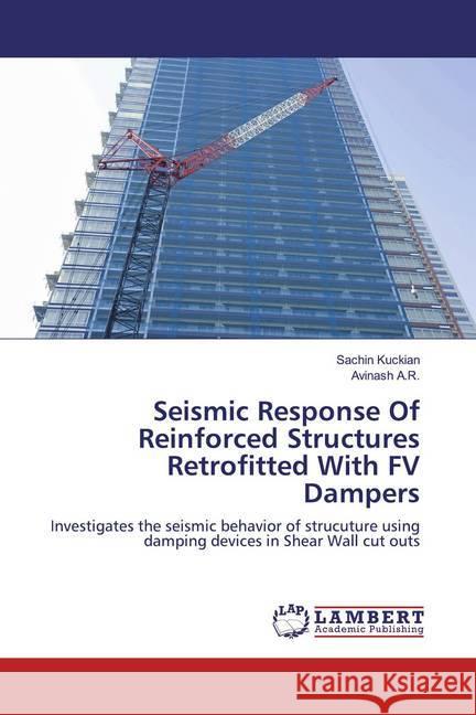 Seismic Response Of Reinforced Structures Retrofitted With FV Dampers : Investigates the seismic behavior of strucuture using damping devices in Shear Wall cut outs Kuckian, Sachin; A.R., Avinash 9786200277084 LAP Lambert Academic Publishing