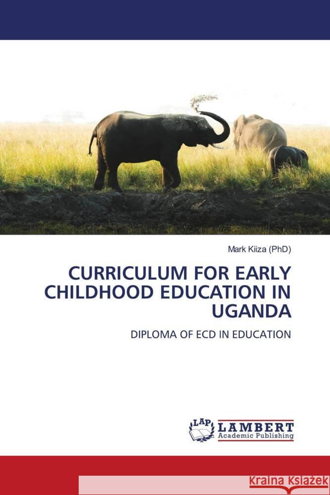 CURRICULUM FOR EARLY CHILDHOOD EDUCATION IN UGANDA Kiiza (PhD), Mark 9786200277244