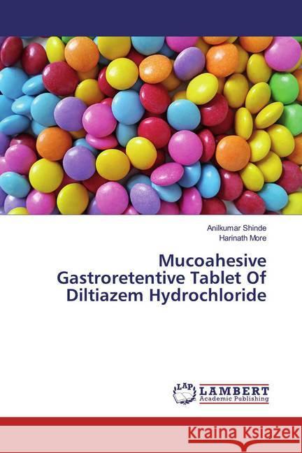 Mucoahesive Gastroretentive Tablet Of Diltiazem Hydrochloride Shinde, Anilkumar; More, Harinath 9786200277350