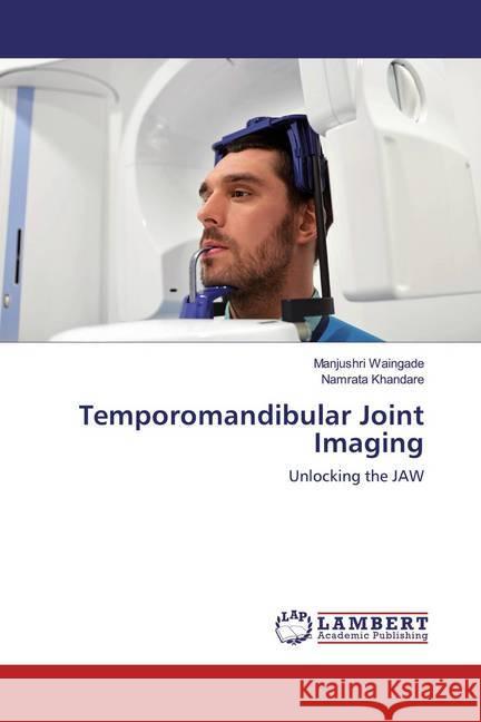 Temporomandibular Joint Imaging : Unlocking the JAW Waingade, Manjushri; Khandare, Namrata 9786200277374 LAP Lambert Academic Publishing
