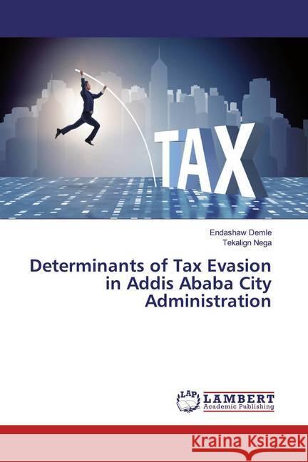 Determinants of Tax Evasion in Addis Ababa City Administration Demle, Endashaw; Nega, Tekalign 9786200277404