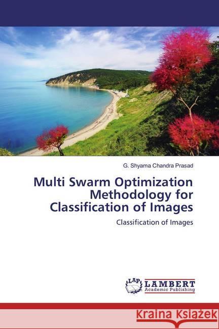 Multi Swarm Optimization Methodology for Classification of Images : Classification of Images Chandra Prasad, G. Shyama 9786200277534