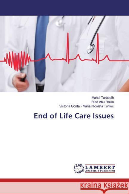 End of Life Care Issues Tarabeih, Mahdi; Abu Rakia, Riad; Maria Nicoleta Turliuc, Victoria Gonta - 9786200278616 LAP Lambert Academic Publishing