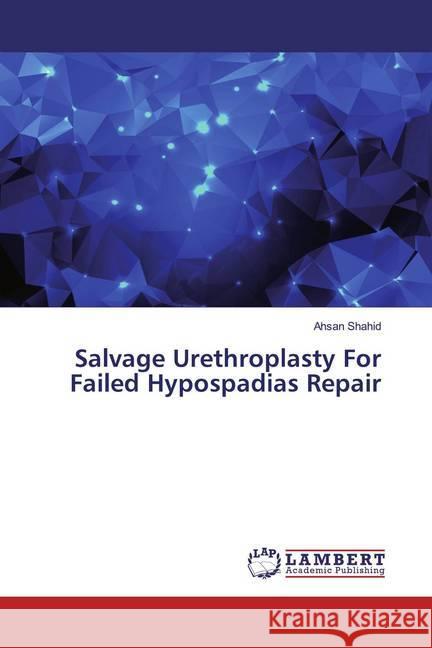 Salvage Urethroplasty For Failed Hypospadias Repair Shahid, Ahsan 9786200278678