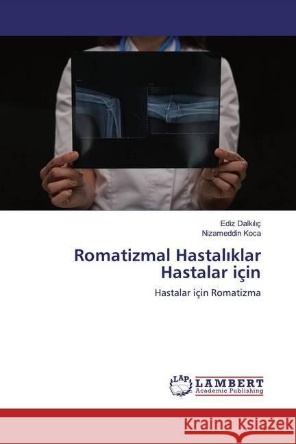 Romatizmal Hastaliklar Hastalar için : Hastalar için Romatizma Dalkiliç, Ediz; Koca, Nizameddin 9786200279538