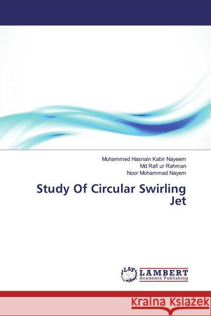 Study Of Circular Swirling Jet Nayeem, Muhammed Hasnain Kabir; Rahman, Md Rafi ur; Nayem, Noor Mohammad 9786200280367