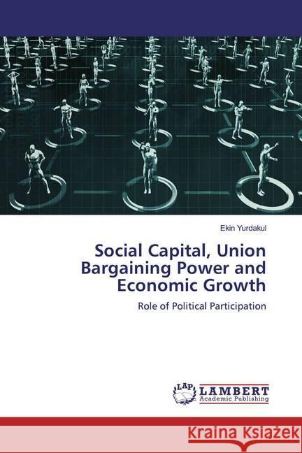 Social Capital, Union Bargaining Power and Economic Growth : Role of Political Participation Yurdakul, Ekin 9786200281180