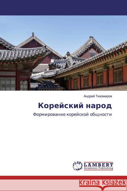 Korejskij narod : Formirowanie korejskoj obschnosti Tihomirow, Andrej 9786200281593 LAP Lambert Academic Publishing