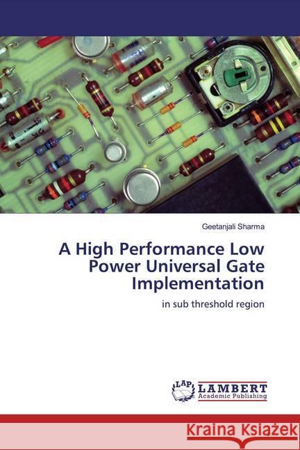 A High Performance Low Power Universal Gate Implementation : in sub threshold region Sharma, Geetanjali 9786200281708