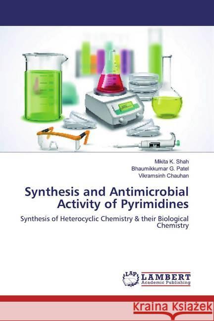 Synthesis and Antimicrobial Activity of Pyrimidines : Synthesis of Heterocyclic Chemistry & their Biological Chemistry Shah, Mikita K.; Patel, Bhaumikkumar G.; Chauhan, Vikramsinh 9786200282132