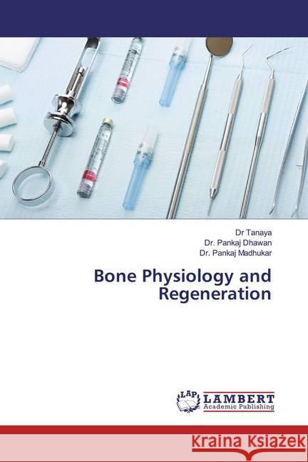 Bone Physiology and Regeneration Tanaya, Dr; Dhawan, Pankaj; Madhukar, Pankaj 9786200282828