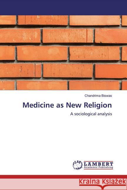 Medicine as New Religion : A sociological analysis Biswas, Chandrima 9786200283924