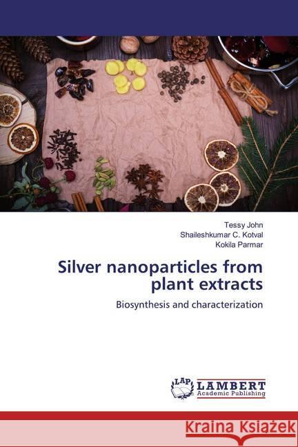 Silver nanoparticles from plant extracts : Biosynthesis and characterization John, Tessy; Kotval, Shaileshkumar C.; Parmar, Kokila 9786200284211