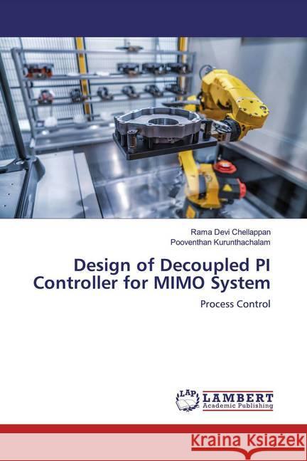 Design of Decoupled PI Controller for MIMO System : Process Control Chellappan, Rama Devi; Kurunthachalam, Pooventhan 9786200284587 LAP Lambert Academic Publishing