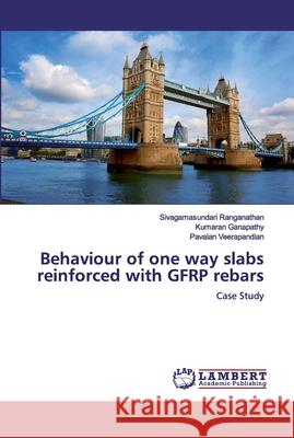 Behaviour of one way slabs reinforced with GFRP rebars Ranganathan, Sivagamasundari; Ganapathy, Kumaran; Veerapandian, Pavalan 9786200285362 LAP Lambert Academic Publishing