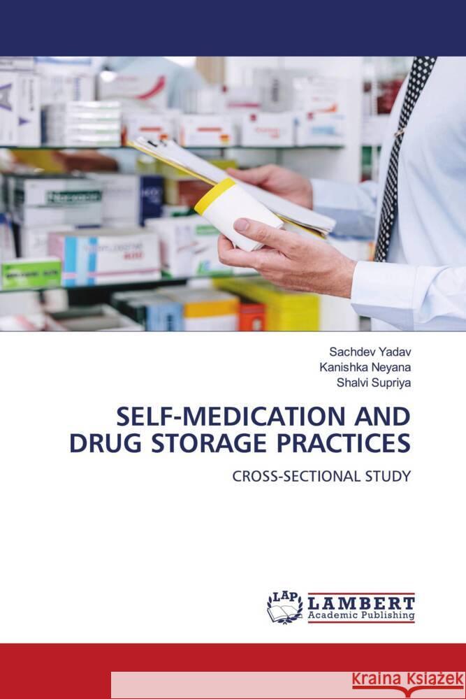 SELF-MEDICATION AND DRUG STORAGE PRACTICES Yadav, Sachdev, Neyana, Kanishka, Supriya, Shalvi 9786200286185