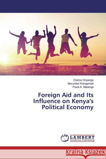 Foreign Aid and Its Influence on Kenya's Political Economy Onyango, Clarice; Wangamati, Murumba; Matanga, Frank K. 9786200286352 LAP Lambert Academic Publishing