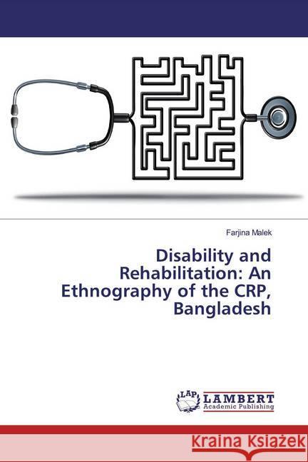 Disability and Rehabilitation: An Ethnography of the CRP, Bangladesh Malek, Farjina 9786200286581