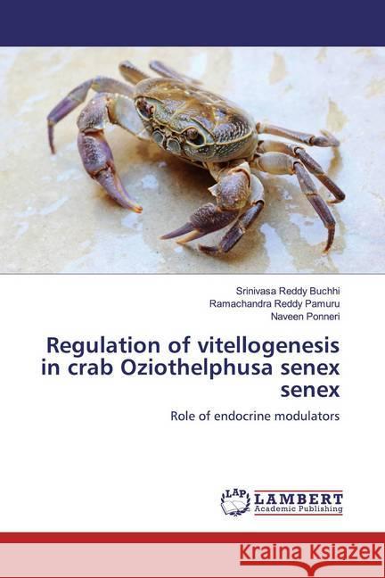 Regulation of vitellogenesis in crab Oziothelphusa senex senex : Role of endocrine modulators Reddy Buchhi, Srinivasa; Reddy Pamuru, Ramachandra; Ponneri, Naveen 9786200286918