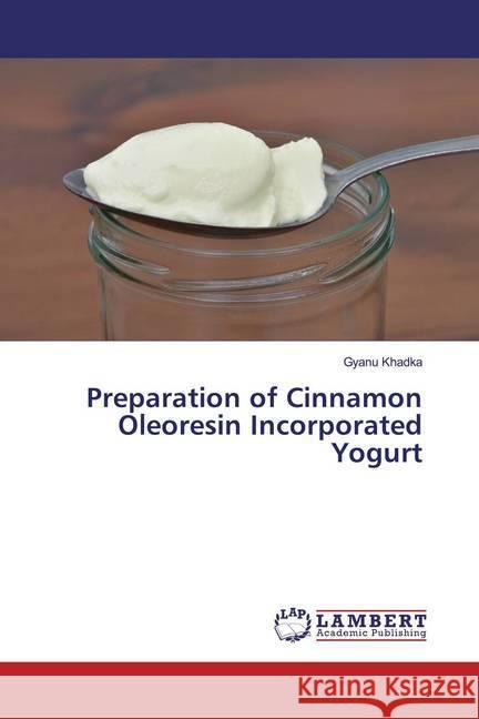 Preparation of Cinnamon Oleoresin Incorporated Yogurt Khadka, Gyanu 9786200286994