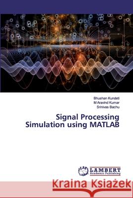 Signal Processing Simulation using MATLAB Bhushan Kundeti, M Aravind Kumar, Srinivas Bachu 9786200287328