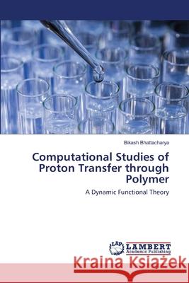 Computational Studies of Proton Transfer through Polymer Bhattacharya, Bikash 9786200287922