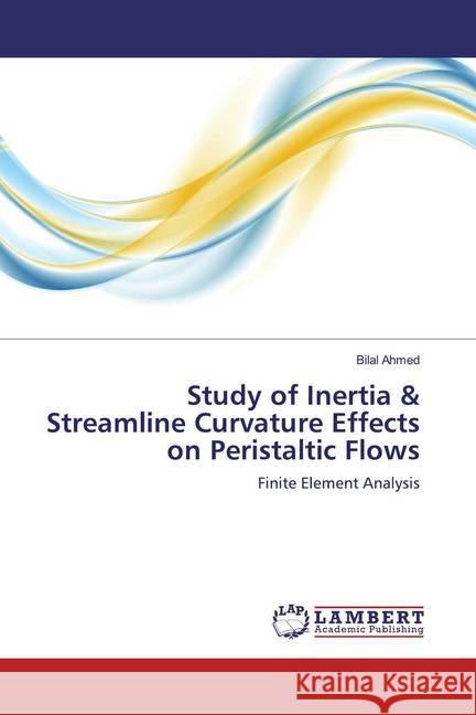 Study of Inertia & Streamline Curvature Effects on Peristaltic Flows : Finite Element Analysis AHMED, BILAL 9786200288264