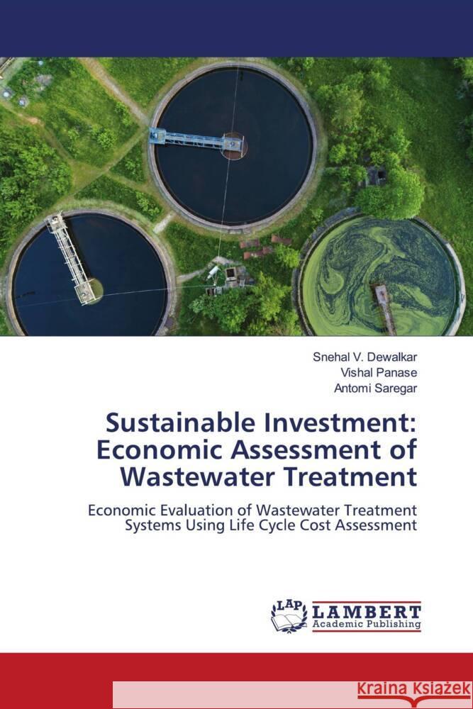 Sustainable Investment: Economic Assessment of Wastewater Treatment Snehal V. Dewalkar Vishal Panase Antomi Saregar 9786200288370