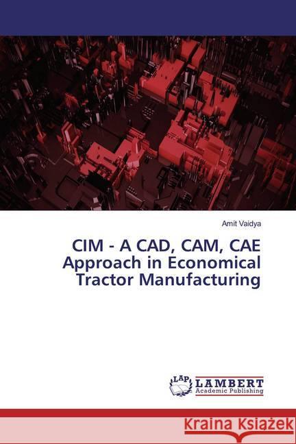 CIM - A CAD, CAM, CAE Approach in Economical Tractor Manufacturing Vaidya, Amit 9786200288493