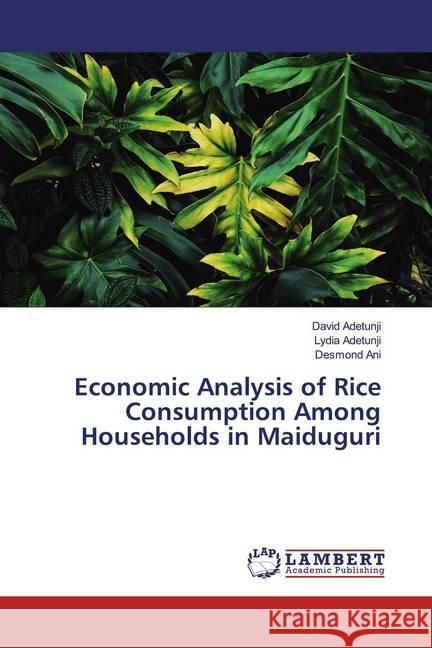 Economic Analysis of Rice Consumption Among Households in Maiduguri Adetunji, David; Adetunji, Lydia; Ani, Desmond 9786200288592