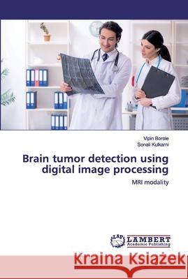 Brain tumor detection using digital image processing Vipin Borole Sonali Kulkarni 9786200288875