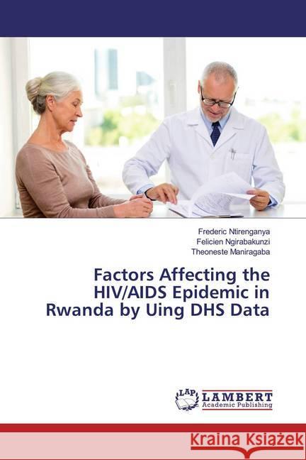 Factors Affecting the HIV/AIDS Epidemic in Rwanda by Uing DHS Data Ntirenganya, Frederic; Ngirabakunzi, Felicien; Maniragaba, Theoneste 9786200289490