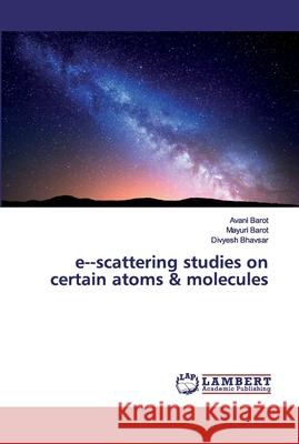 escattering studies on certain atoms & molecules Barot, Avani; Barot, Mayuri; Bhavsar, Divyesh 9786200289544