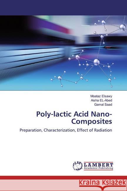 Poly-lactic Acid Nano-Composites : Preparation, Characterization, Effect of Radiation Elsawy, Moataz; EL-Abed, Aisha; Saad, Gamal 9786200290083