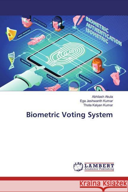 Biometric Voting System Akula, Abhilash; Kumar, Ega Jeshwanth; Kumar, Thota Kalyan 9786200290427