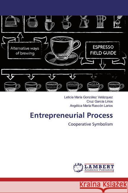 Entrepreneurial Process : Cooperative Symbolism González Velázquez, Leticia María; García Lirios, Cruz; Rascón Larios, Angélica María 9786200291004