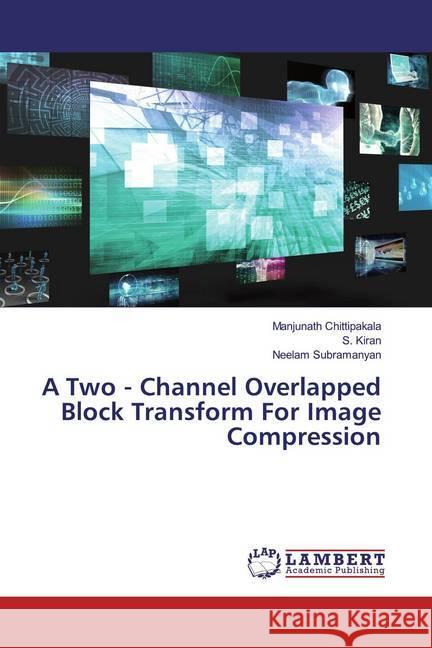 A Two - Channel Overlapped Block Transform For Image Compression Chittipakala, Manjunath; Kiran, S.; Subramanyan, Neelam 9786200291738 LAP Lambert Academic Publishing