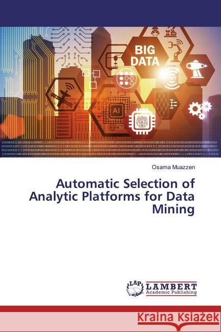 Automatic Selection of Analytic Platforms for Data Mining Muazzen, Osama 9786200292711