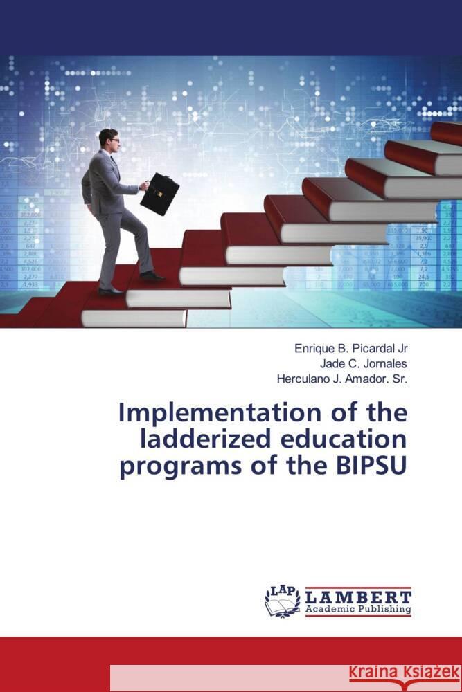 Implementation of the ladderized education programs of the BIPSU Picardal Jr, Enrique B., Jornales, Jade C., Amador. Sr., Herculano J. 9786200293527