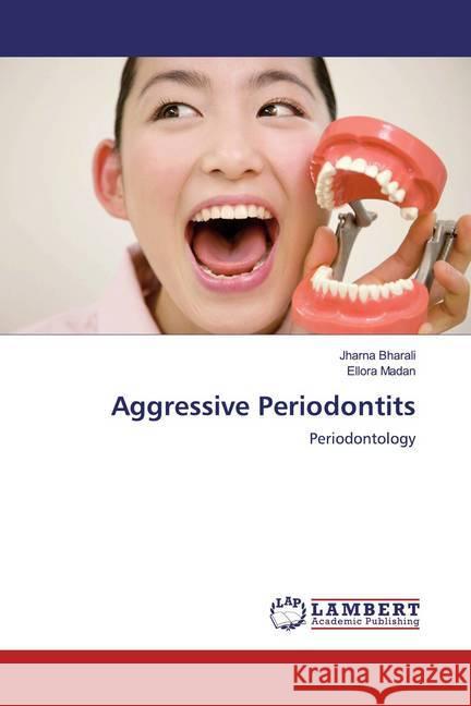 Aggressive Periodontits : Periodontology Bharali, Jharna; Madan, Ellora 9786200293701 LAP Lambert Academic Publishing