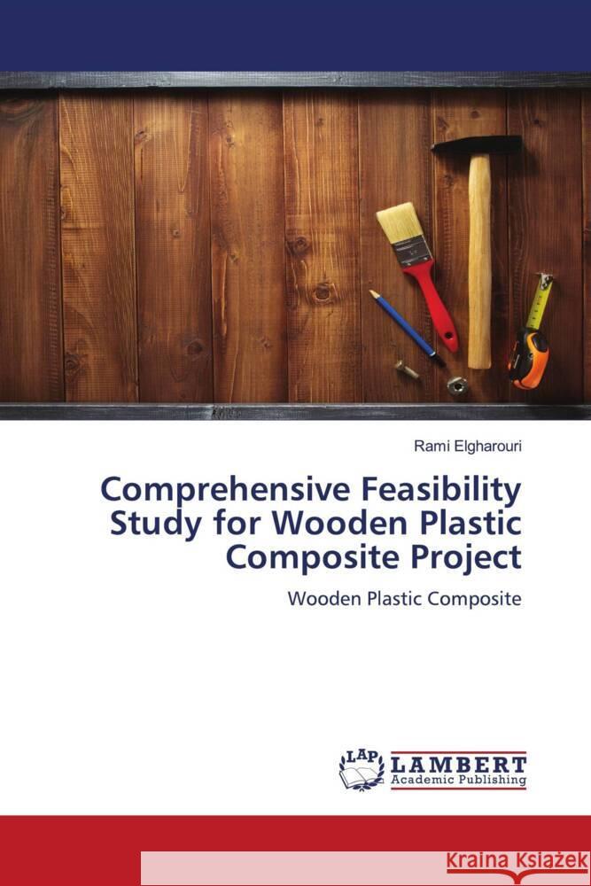 Comprehensive Feasibility Study for Wooden Plastic Composite Project Elgharouri, Rami 9786200293787