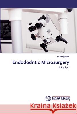 Endododntic Microsurgery Agarwal, Esha 9786200294081