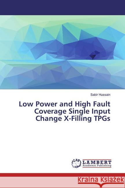 Low Power and High Fault Coverage Single Input Change X-Filling TPGs Hussain, Sabir 9786200294128